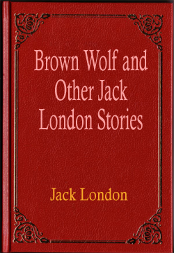 Brown Wolf and Other Jack London Stories