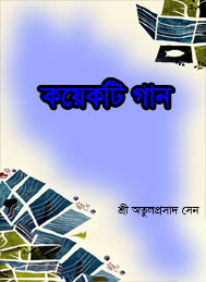 কয়েকটি গান- শ্রী অতুল প্রসাদ সেন